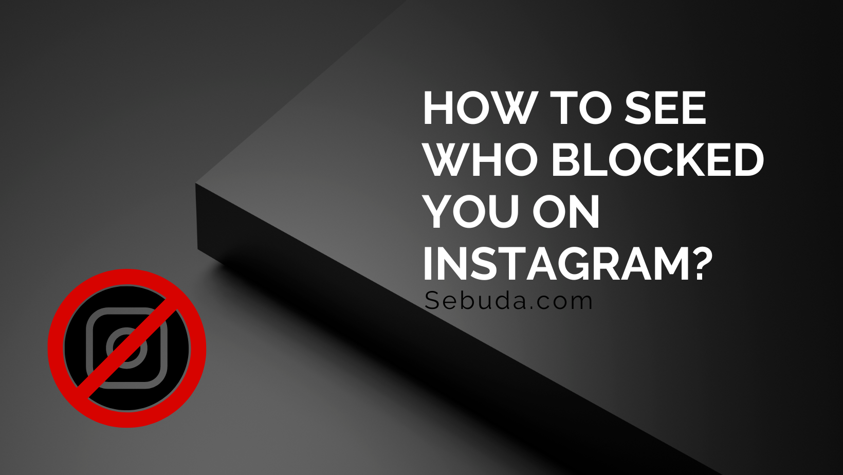 Who Blocked You On Instagram 8 Common Easy Ways Sebuda