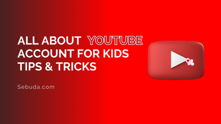 All about YouTube account for kids tips & tricks